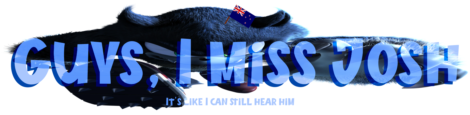 Transparent image of wide Sonic as a werehog behind the text that says "Guys, I miss Josh" and in small font "It's like I can still hear him" w/ the New Zealand flag on his head. Made for Joshua Salkeld as a joke.